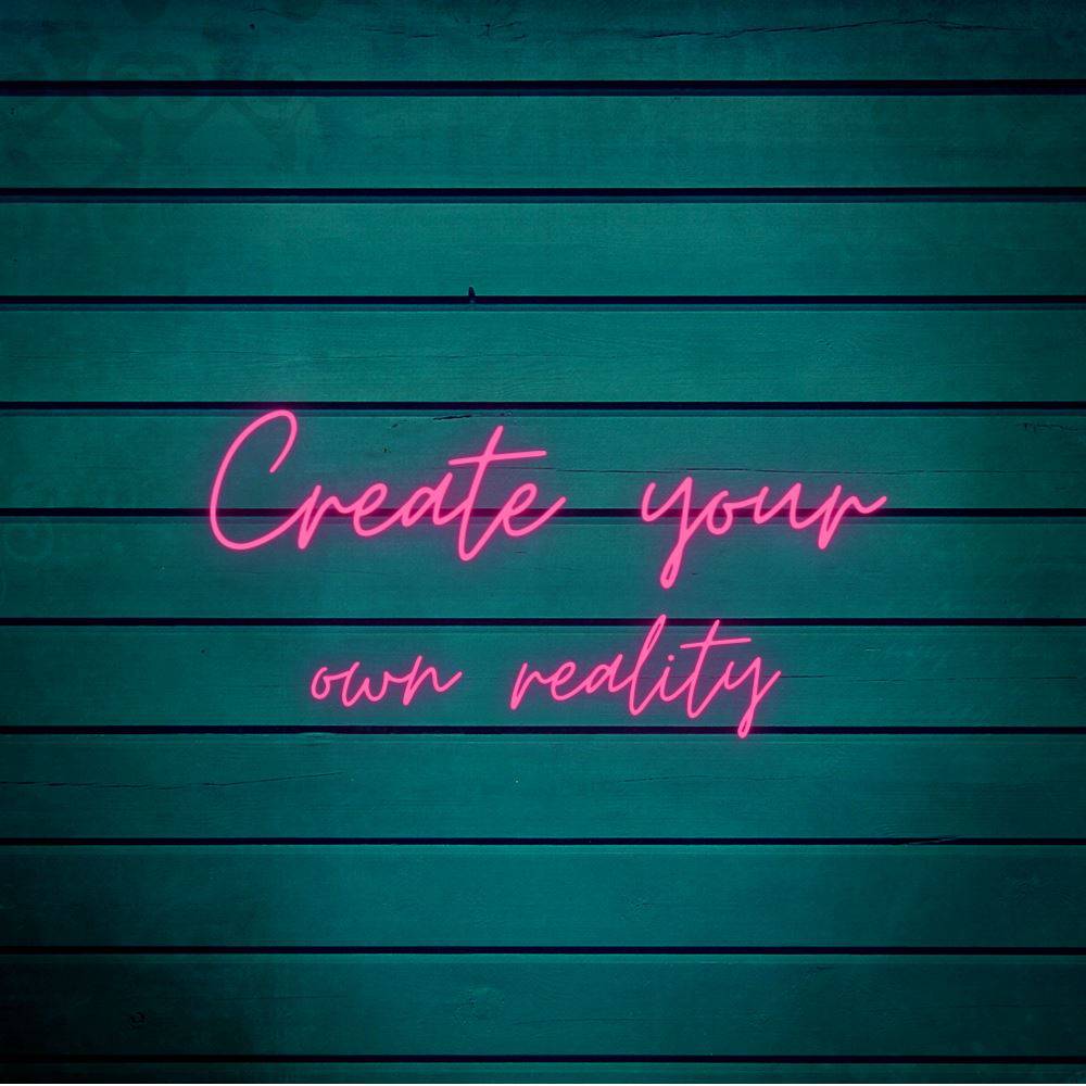 Create Your Own Reality LED Neon Sign  - Made in London Inspirational Neon Signs